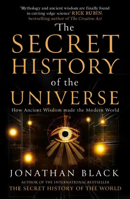 The Secret History of the Universe: How Ancient Wisdom Made the Modern World by Jonathan Black