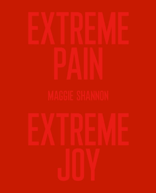 Extreme Pain, Extreme Joy by Maggie Shannon