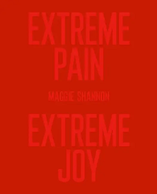 Extreme Pain, Extreme Joy by Maggie Shannon