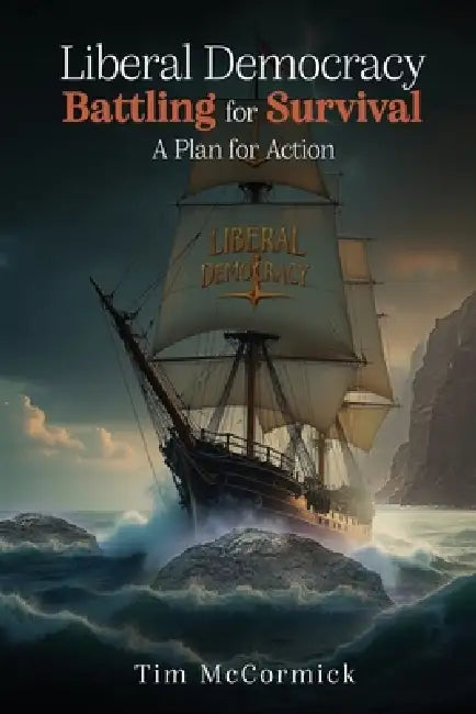 Liberal Democracy Battling for Survival: A Plan for Action by Tim McCormick