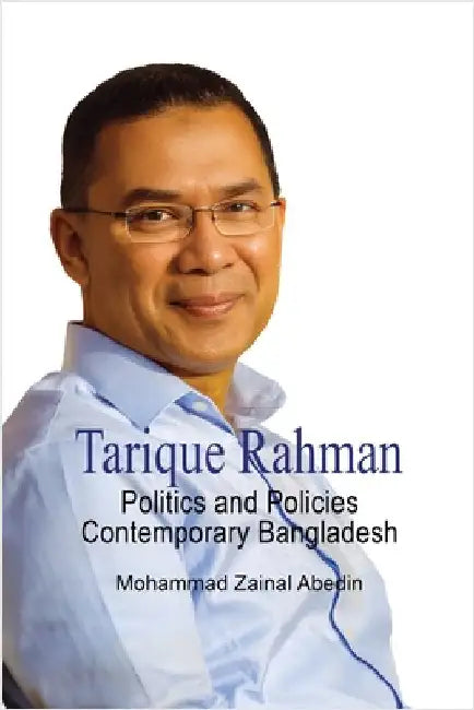 Tarique Rahman: Politics and Policies - Contemporary Bangladesh by Abedin, Mohammad Zainal
