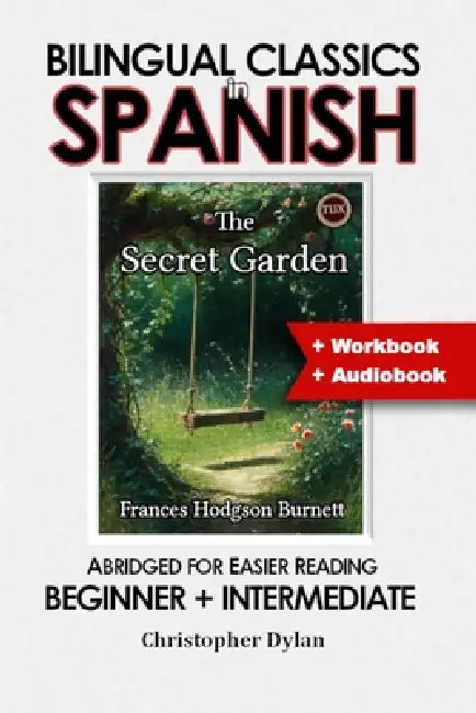 The Secret Garden (Spanish Translation, IPA and Abridged English): Language Learning using Bilingual Classics in Spanish. From Abridged English, for e by Christopher Dylan, Christopher Dylan, Frances Hodgson Burnett