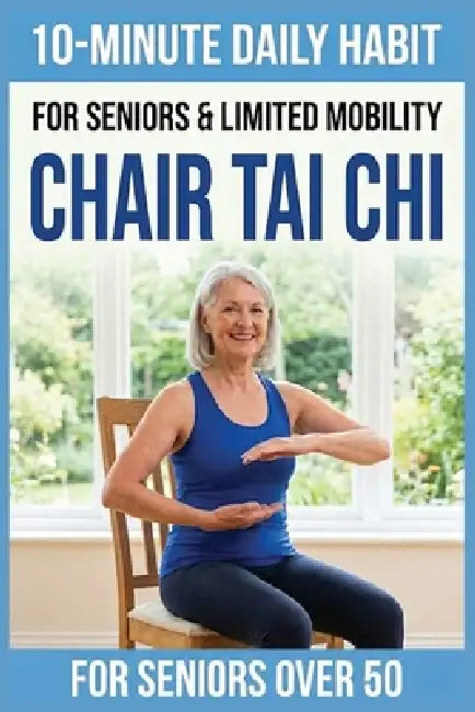 10-Minute Chair Tai Chi for Seniors: A Seated 28-Day Program to Improve Mobility, Restore Balance, and Relieve Joint Pain without Standing by Tai Chi Publishing