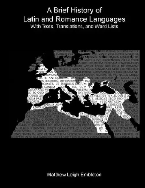 A Brief History of Latin and Romance Languages: With Texts, Translations, and Word Lists by Embleton, Matthew Leigh