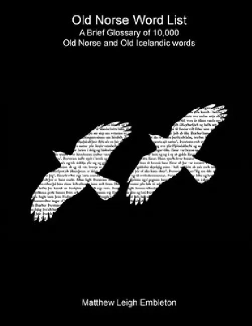 Old Norse Word List: A Brief Glossary of 10,000 Old Norse and Old Icelandic words by Matthew Leigh Embleton