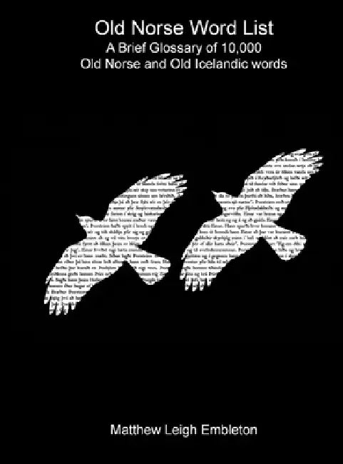 Old Norse Word List: A Brief Glossary of 10,000 Old Norse and Old Icelandic words by Matthew Leigh Embleton
