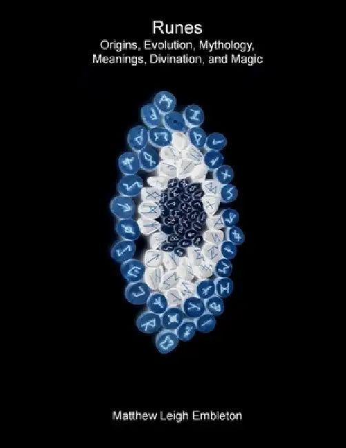 Runes: Origins, Evolution, Mythology, Meanings, Divination, and Magic by Matthew Leigh Embleton