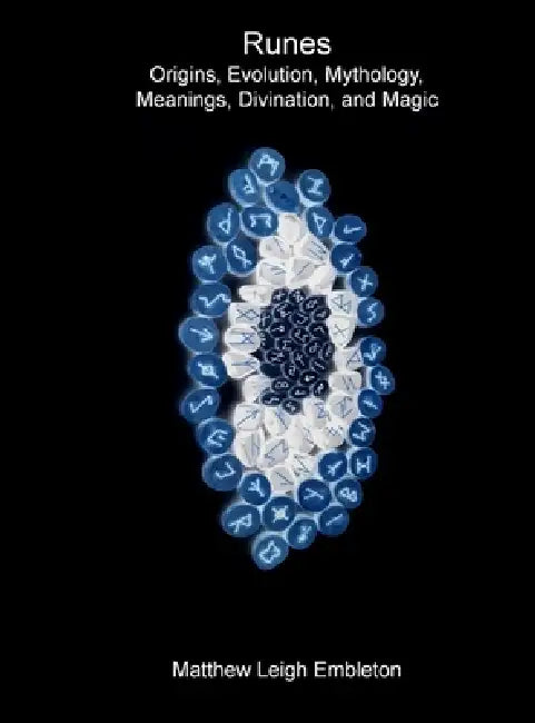 Runes: Origins, Evolution, Mythology, Meanings, Divination, and Magic by Matthew Leigh Embleton