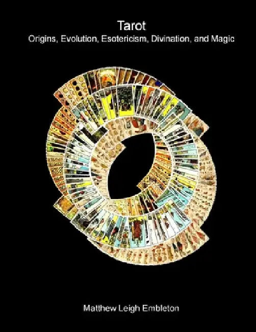 Tarot: Origins, Evolution, Esotericism, Divination, and Magic by Embleton, Matthew Leigh