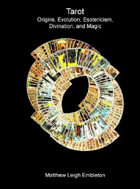 Tarot: Origins, Evolution, Esotericism, Divination, and Magic by Embleton, Matthew Leigh