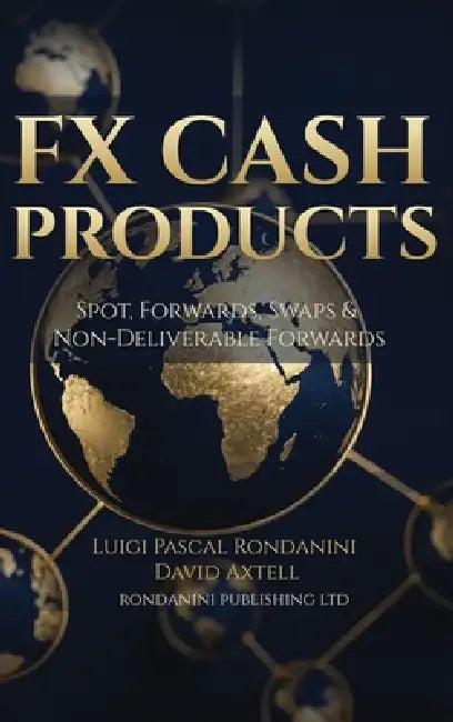 Fx Cash Products: Spot, Forwards, Swaps & Non-Deliverable Forwards by Luigi Pascal Rondanini, David Axtell, Saqlain Mushtaq