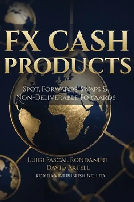 FX Cash Products: Spot, Forwards, Swaps & Non-Deliverable Forwards by Luigi Pascal Rondanini, David Axtell, Saqlain Mushtaq