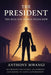 THE PRESIDENT - The Man the World Needs Now by Anthony Mwangi