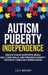 Autism Puberty Independence: Create Visual Supports, Build Self-Care Skills, and Preserve Dignity Without Constant Supervision by Lily Wright