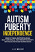 Autism Puberty Independence: Create Visual Supports, Build Self-Care Skills, and Preserve Dignity Without Constant Supervision by Lily Wright