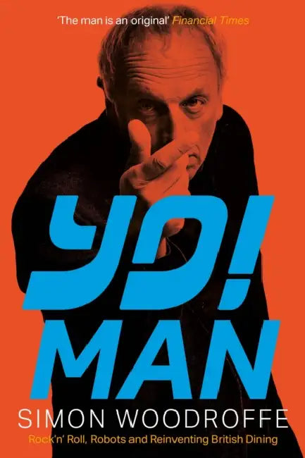 YO! MAN: Rock’n’ Roll, Robots and Reinventing British Dining by Simon Woodroffe