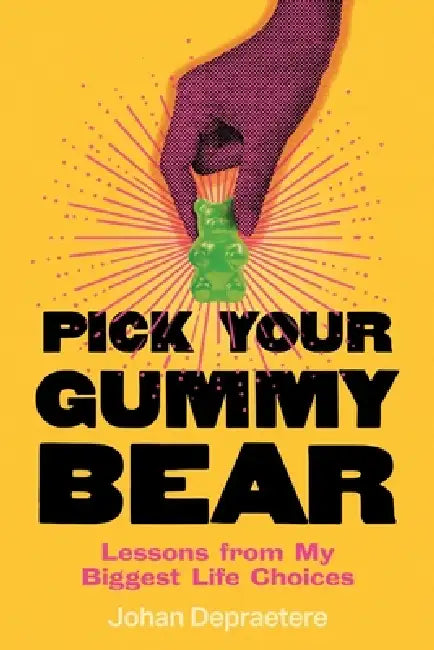 Pick Your Gummy Bear: Lessons from My Biggest Life Choices by Johan Depraetere