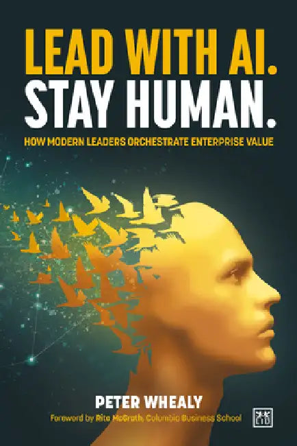 Lead with Ai. Stay Human.: How Modern Leaders Orchestrate Enterprise Value by Peter Whealy