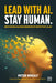 Lead with Ai. Stay Human.: How Modern Leaders Orchestrate Enterprise Value by Peter Whealy