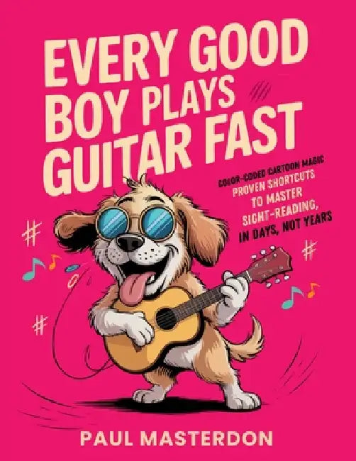 Every Good Boy Plays Guitar Fast - Color-Coded Cartoon Magic: Proven Shortcuts to Master Sight-Reading from Concert Pitch in Days, Not Years by Paul Masterdon