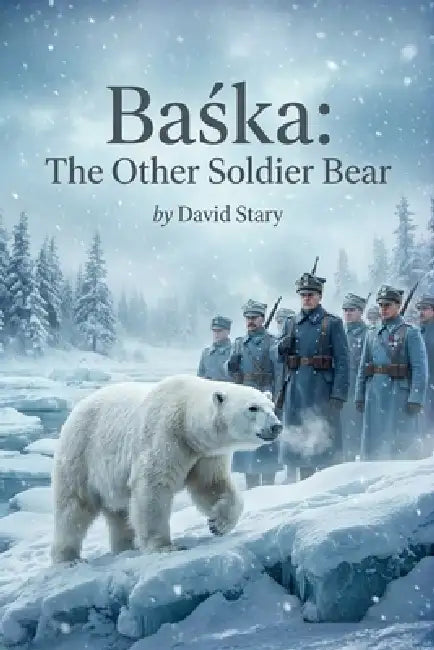 Baśka - The Other Soldier Bear: The Incredible True Story of a Polar Bear in the Polish Army by David Stary