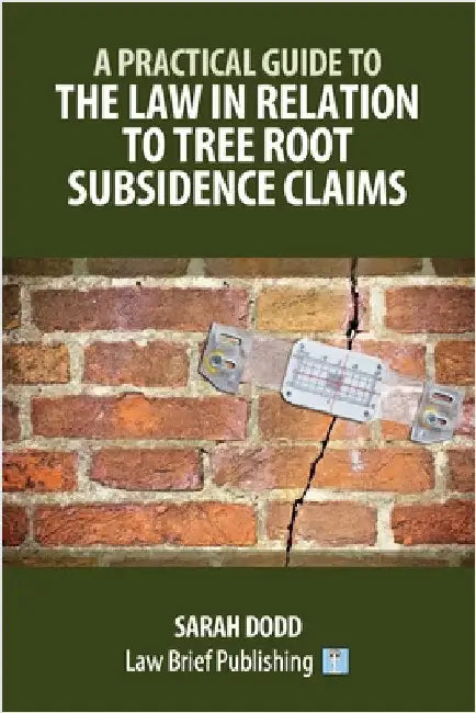 A Practical Guide to the Law in Relation to Tree Root Subsidence Claims by Dodd, Sarah