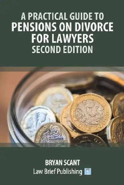 A Practical Guide to Pensions on Divorce for Lawyers - Second Edition' by Bryan Scant