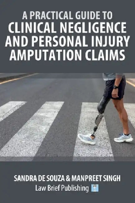 A Practical Guide to Clinical Negligence and Personal Injury Amputation Claims by Sandra de Souza