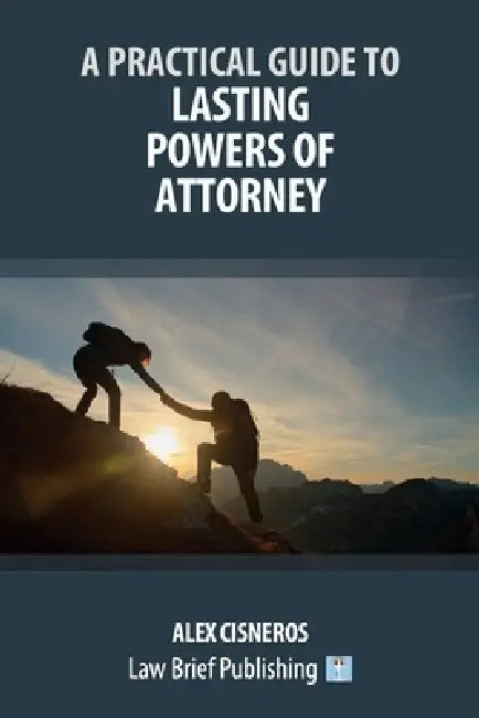 A Practical Guide to Lasting Powers of Attorney by Alex Cisneros