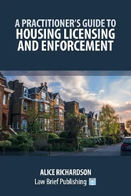 A Practitioner's Guide to Housing Licensing and Enforcement by Alice Richardson