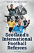 Scotland's International Football Referees by Drew Herbertson