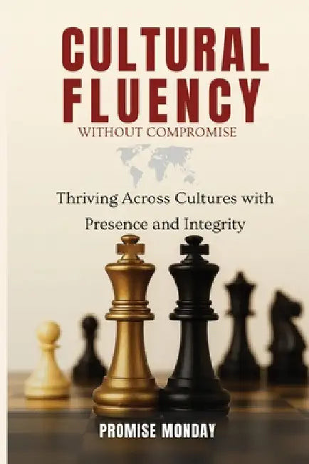 Cultural Fluency Without Compromise: Thriving Across Cultures with Presence and Integrity by Monday, Promise
