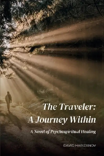 The Traveler: A Journey Within: A Novel of Psychospiritual Healing by David Harizanov