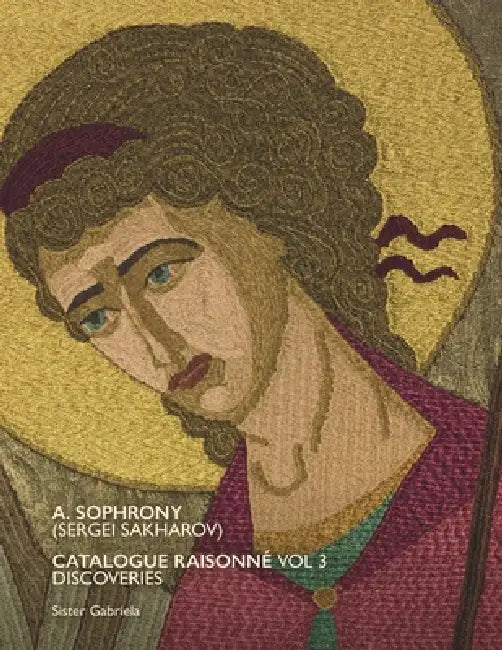 A. Sophrony (Sergei Sakharov) Catalogue Raisonné Vol 3: Discoveries & Works by his Studio by Sister Gabriela