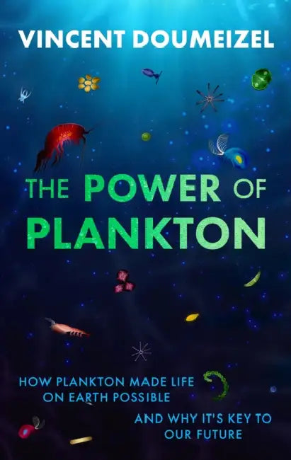 The Plankton Miracle: How Plankton Made Life on Earth Possible--And Why It's the Key to Our Future by Vincent Doumeizel