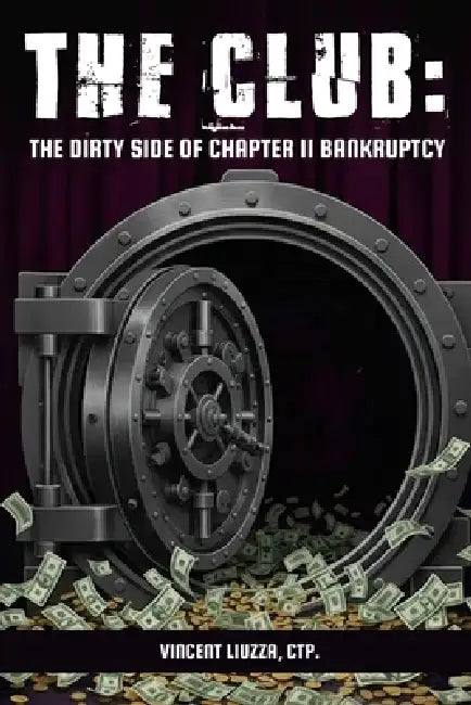 The Club: The Dirty Side of Chapter 11 Bankruptcy by Vincent Liuzza Ctp