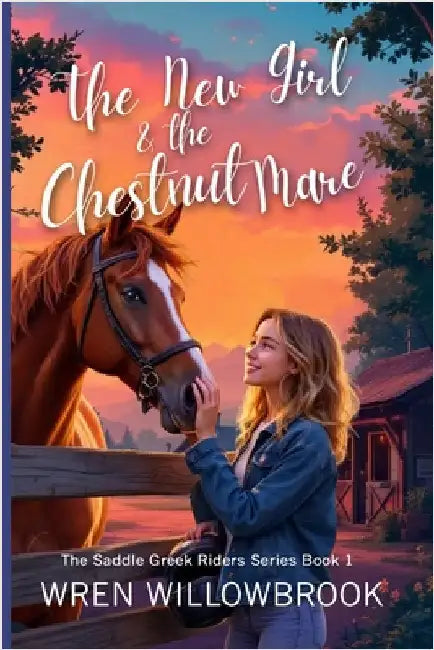The New Girl & the Chestnut Mare (Family-friendly horse farm novels): A Teen Horse Adventure About Friendship, Horse-Show Suspense, Ranch Drama, and U by Willowbrook, Wren