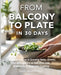 From Balcony to Plate in 30 Days: A Beginner's Guide to Growing Herbs, Greens, and Microgreens on Balconies and Windowsills for Everyday by Alex Greenfield
