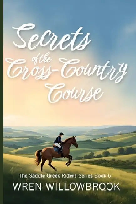 Secrets of the Cross-Country Course: Where Clarity Builds Courage, and Open Fields Teach What Arenas Cannot (Middle grade horse riding adventure book) by Wren Willowbrook