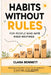 Habits Without Rules For People Who Hate Rigid Routines: A Smarter Way to Stay Consistent, Build Habits That Adapt to Real Life, and Make Progress Wit by Clara Bennett