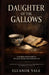 Daughter of the Gallows: A Georgian Historical Mystery of Arsenic, Scandal, and a Notorious Trial - Inspired by the true 18th-Century Poisoning Case o by Eleanor Vale