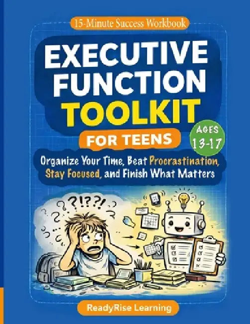 Executive Function Toolkit for Teens: Organize Your Time, Beat Procrastination, Stay Focused, and Finish What Matters by Readyrise Learning