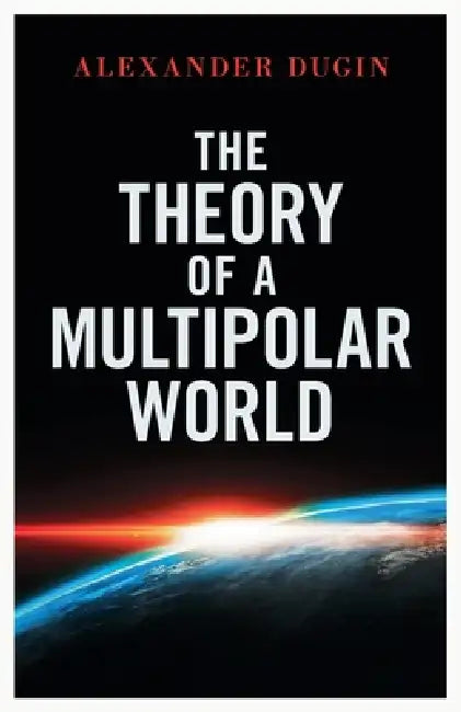The Theory of a Multipolar World by Alexander Dugin