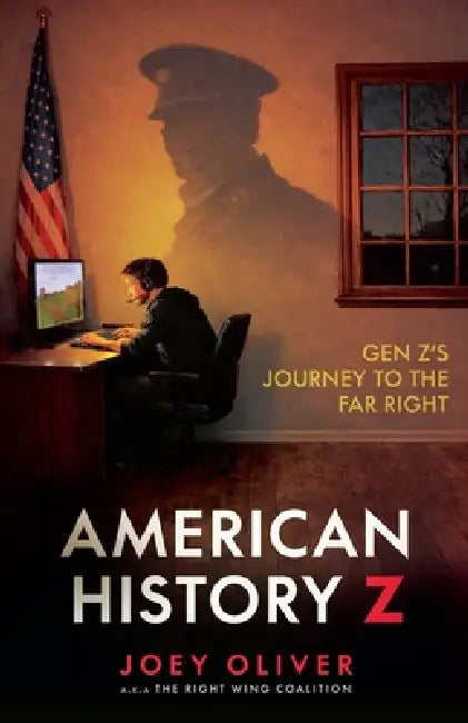 American History Z: Gen Z's Journey to the Far Right by Joey Oliver
