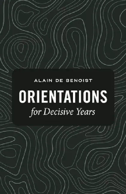 Orientations for Decisive Years by Alain De Benoist