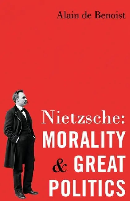 Nietzsche: Morality and Great Politics by Alain De Benoist