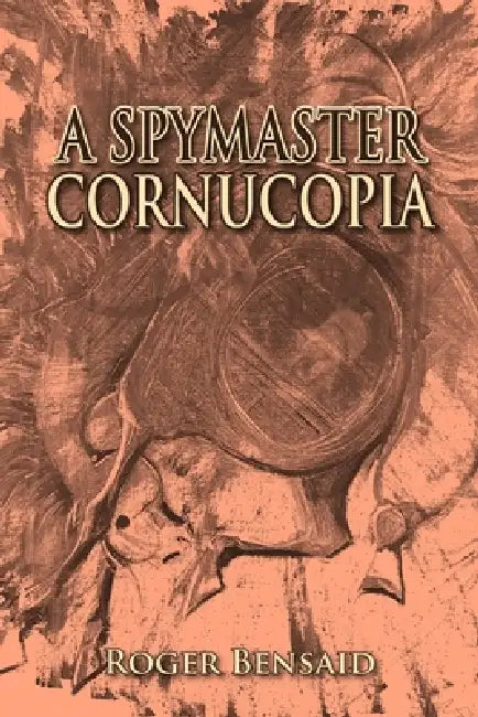 A Spymaster: Cornucopia (Death by a thousand cuts) by Roger Bensaid