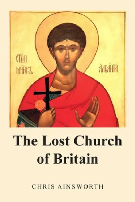 The Lost Church of Britain by Chris Ainsworth