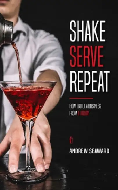 Shake, Serve, Repeat: How I built a business from a hobby by Andrew Seaward