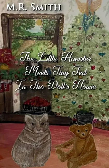 The Little Hamster Meets Tiny Ted In The Doll's House by M. R. Smith